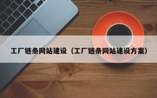 蚌埠工厂链条网站建设（工厂链条网站建设方案）