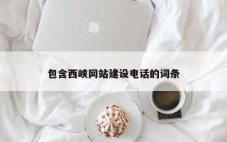 蚌埠包含西峡网站建设电话的词条