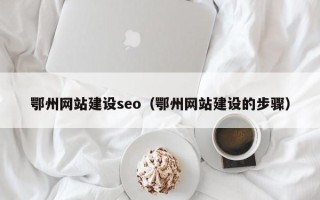 蚌埠鄂州网站建设seo（鄂州网站建设的步骤）