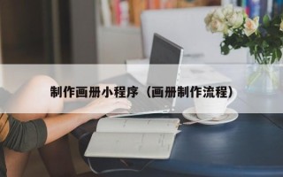 蚌埠制作画册小程序（画册制作流程）