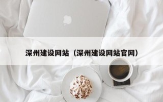 蚌埠深州建设网站（深州建设网站官网）