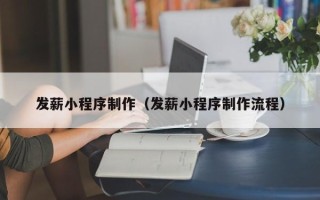 蚌埠发薪小程序制作（发薪小程序制作流程）