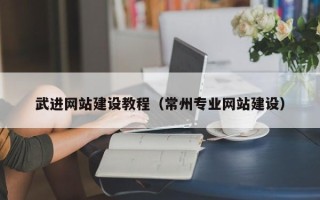 蚌埠武进网站建设教程（常州专业网站建设）