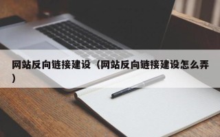 蚌埠网站反向链接建设（网站反向链接建设怎么弄）