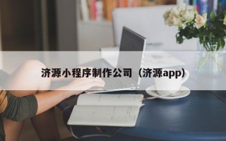 蚌埠济源小程序制作公司（济源app）